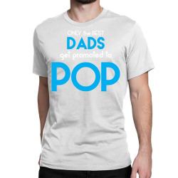 Only the best Dads Get Promoted to Pop Classic T-shirt | Artistshot