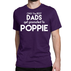 Only the best Dads Get Promoted to Poppie Classic T-shirt | Artistshot