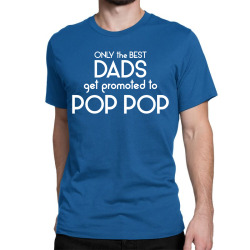 Only the best Dads Get Promoted to Pop Pop Classic T-shirt | Artistshot