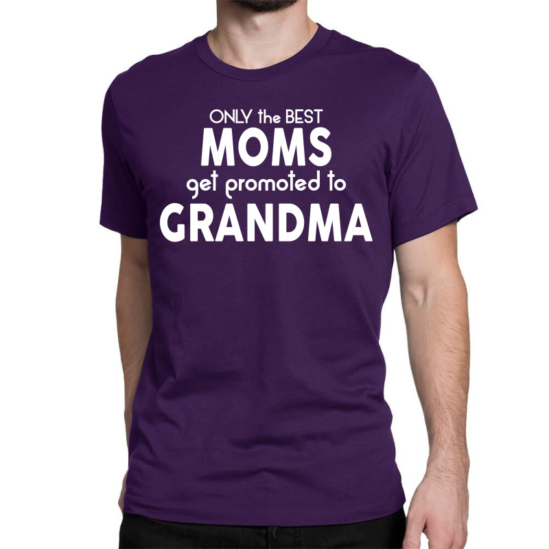 Only The Best Moms Get Promoted To Grandma Classic T-shirt | Artistshot