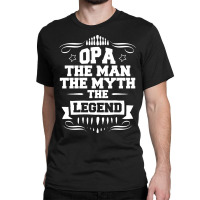 Opa The Man The Myth The Legend Classic T-shirt | Artistshot