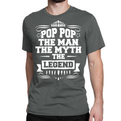 Pop Pop The Man The Myth The Legend Classic T-shirt | Artistshot