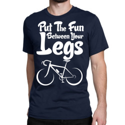 Put The Fun Between Your Legs Classic T-shirt | Artistshot