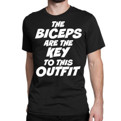 The Biceps Are The Key To This Outfit Classic T-shirt | Artistshot