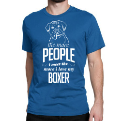 The More People I Meet The More I Love My Boxer Gifts Classic T-shirt | Artistshot