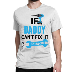 If Daddy Can't Fix It No One Can Classic T-shirt | Artistshot