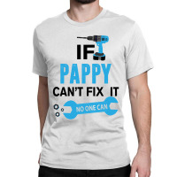 If Pappy Can't Fix It No One Can Classic T-shirt | Artistshot