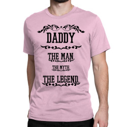 the man  the myth   the legend - daddy Classic T-shirt | Artistshot