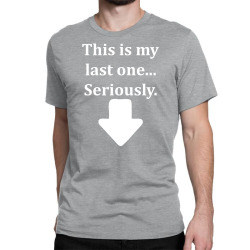 This Is My Last One Seriously Classic T-shirt | Artistshot