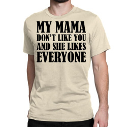 My Mama Dont Like You Classic T-shirt | Artistshot
