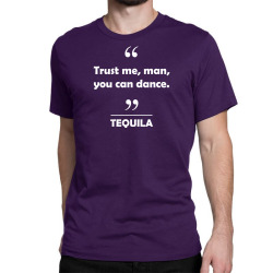 Tequila - Trust me man you can dance. Classic T-shirt | Artistshot