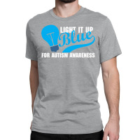 Light It Up Blue For Autism Awareness Classic T-shirt | Artistshot