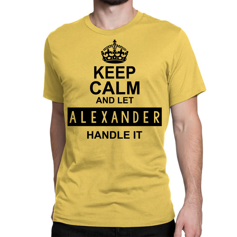 Keep Calm And Let  Alexander Handle It Classic T-shirt | Artistshot