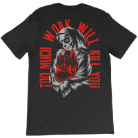 Too Much Work Will Kill You T-shirt | Artistshot