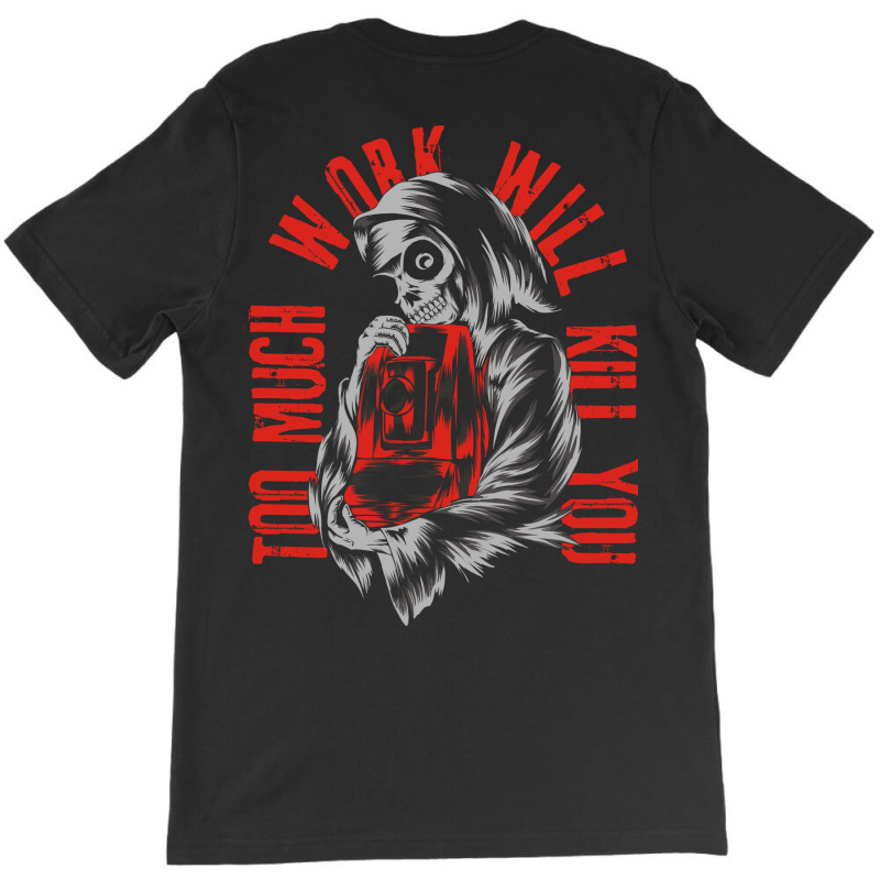 Too Much Work Will Kill You T-Shirt by azmth | Artistshot