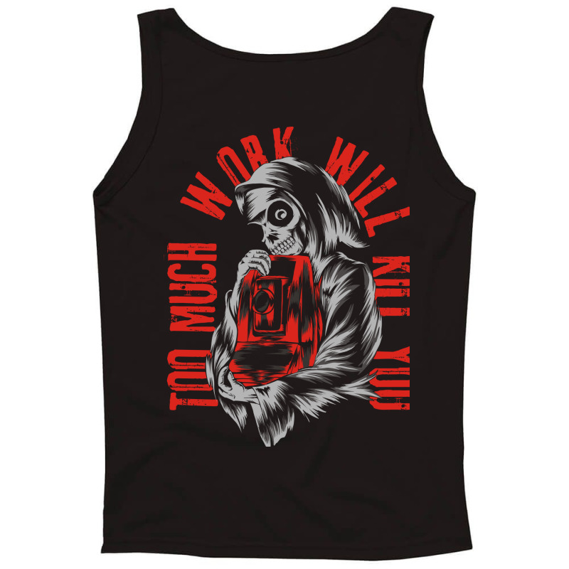 Too Much Work Will Kill You Tank Top by azmth | Artistshot