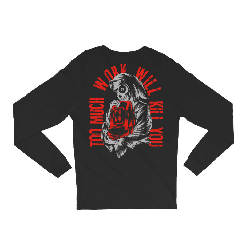 Too Much Work Will Kill You Long Sleeve Shirts by azmth | Artistshot