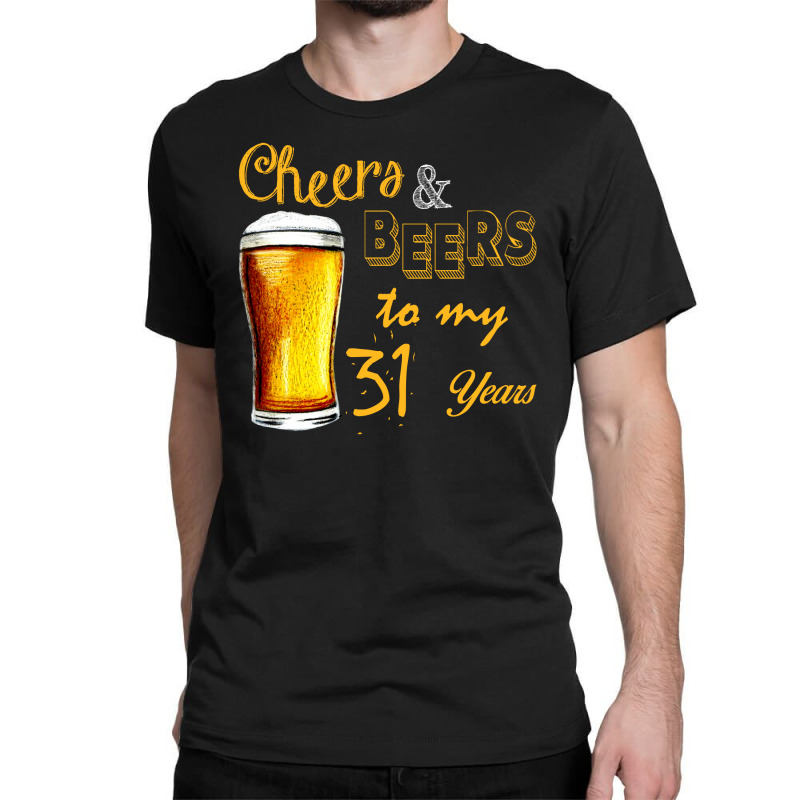 Cheers And Beers To  My 31 Years Classic T-shirt | Artistshot