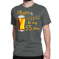 cheers and beers to  my 53 years Classic T-shirt | Artistshot
