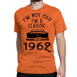 i'm not old i'm a classic 1962 Classic T-shirt | Artistshot