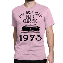 i'm not old i'm a classic 1973 Classic T-shirt | Artistshot