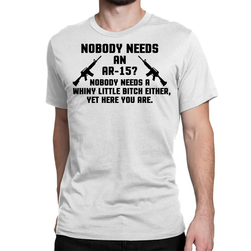 Nobody Needs An Ar 15 Classic T-shirt | Artistshot