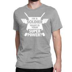 I am a Soldier What is your Superpower? Classic T-shirt | Artistshot