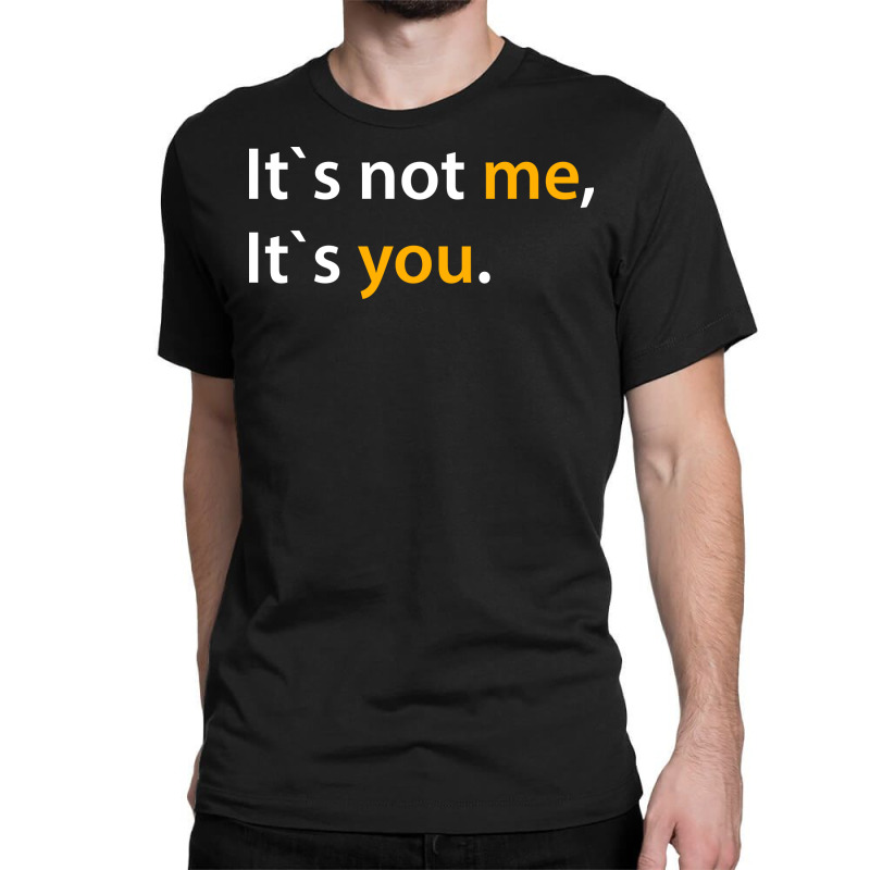 It's Not Me It's You T-shirt Adults Dating Tee Classic T-shirt by ren21 | Artistshot