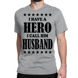 I Have A Hero I Call Him Husband Classic T-shirt | Artistshot