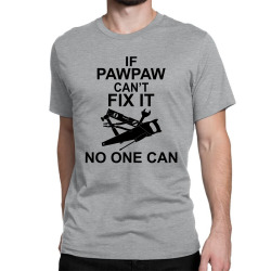 IF PAWPAW  CAN'T FIX IT NO ONE CAN Classic T-shirt | Artistshot