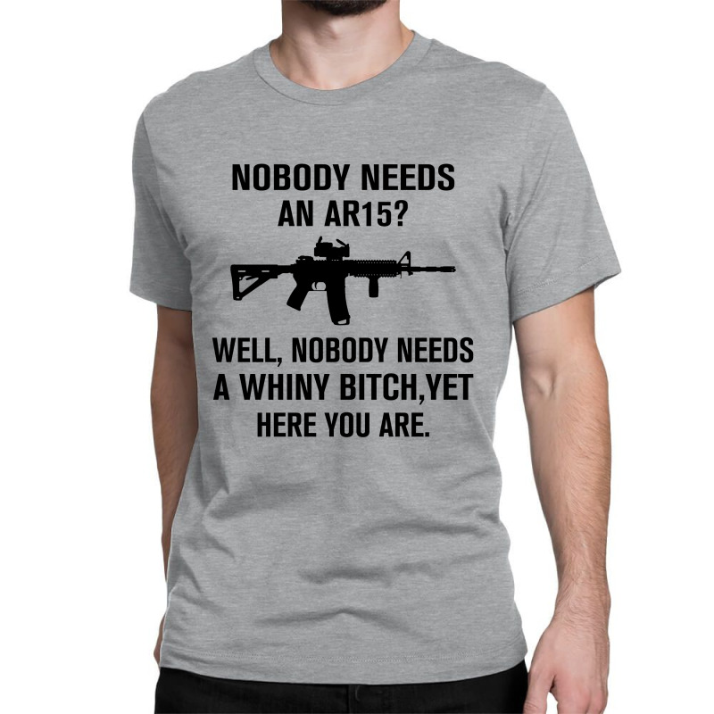 Nobody Needs An Ar15 Classic T-shirt | Artistshot