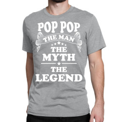 Pop Pop The Man The Myth The Legend Classic T-shirt | Artistshot