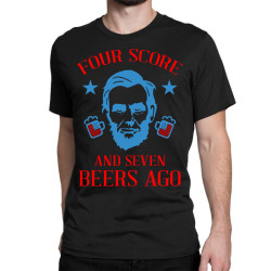 4th of july four score and seven beers ago Classic T-shirt | Artistshot