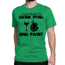 i just want to drink wine and paint Classic T-shirt | Artistshot