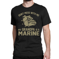 Don't Mess Wiht Me My Grandpa Is A Marine Classic T-shirt | Artistshot