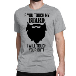 Warning If You Touch My Beard Will Touch Your Butt Classic T-shirt | Artistshot