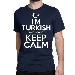 I Am Turkish And I Cant Keep Calm Classic T-shirt | Artistshot