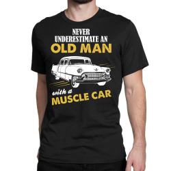 Never Underestimate An Old Man With A Muscle Car Classic T-shirt | Artistshot