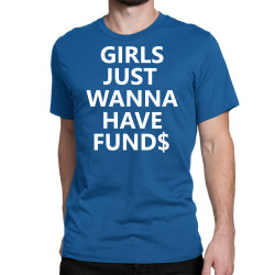 Girls Just Wanna Have Funds Classic T-shirt | Artistshot