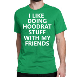 I Like Doing Hoodrat Stuff With My Friends Classic T-shirt | Artistshot