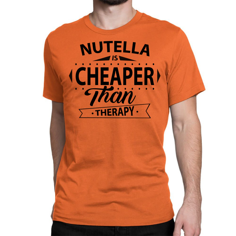 Nutella Is Cheaper Than Therapy Classic T-shirt by SabriAcar | Artistshot