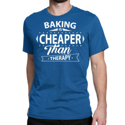 Baking Is Cheaper Than Therapy Classic T-shirt | Artistshot