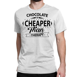Chocolate Is Cheaper Than Therapy Classic T-shirt | Artistshot