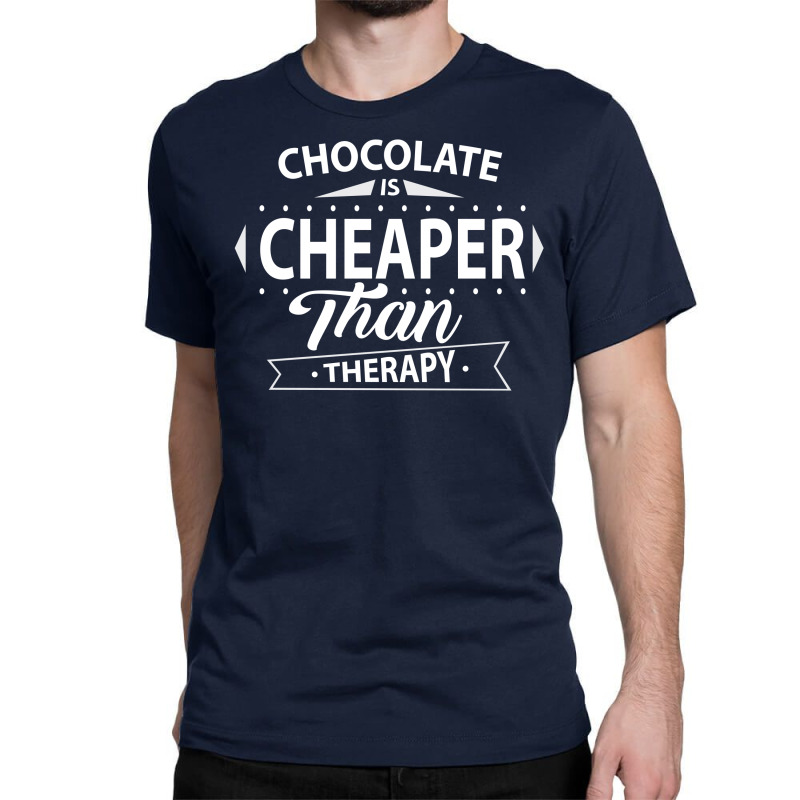 Chocolate Is Cheaper Than Therapy Classic T-shirt by SabriAcar | Artistshot