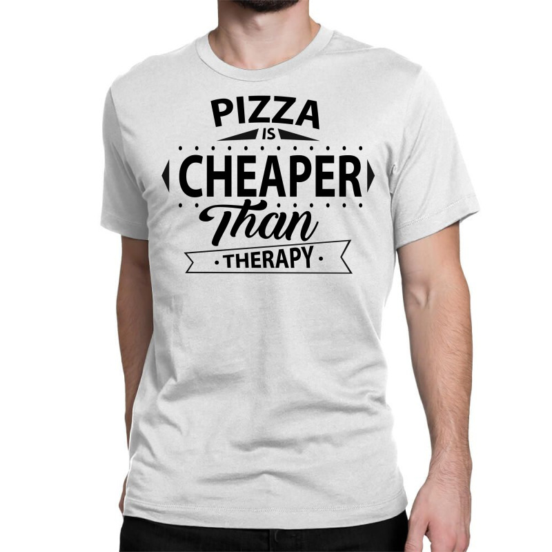 Pizza Is Cheaper Than Therapy Classic T-shirt | Artistshot