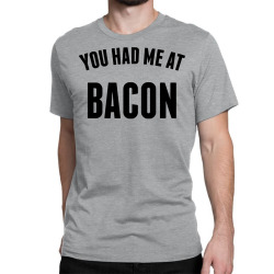 You Had Me At Bacon Classic T-shirt | Artistshot
