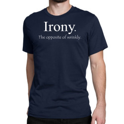 irony the opposite of wrinkly Classic T-shirt | Artistshot