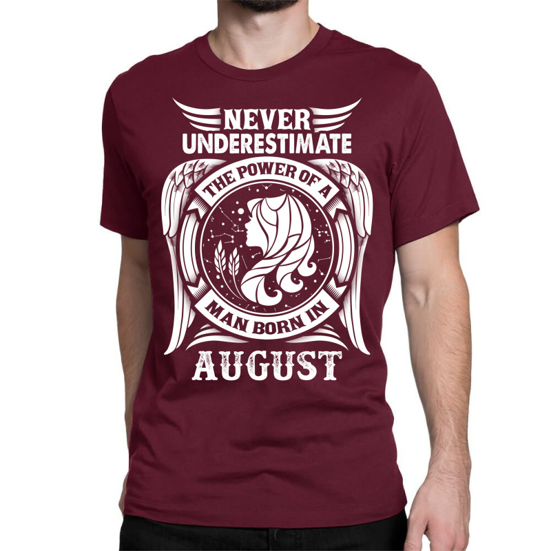 Never Underestimate The Power Of A Man Born In August Classic T-shirt | Artistshot