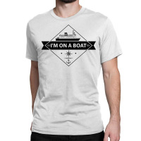 I'm On A Boat Classic T-shirt | Artistshot