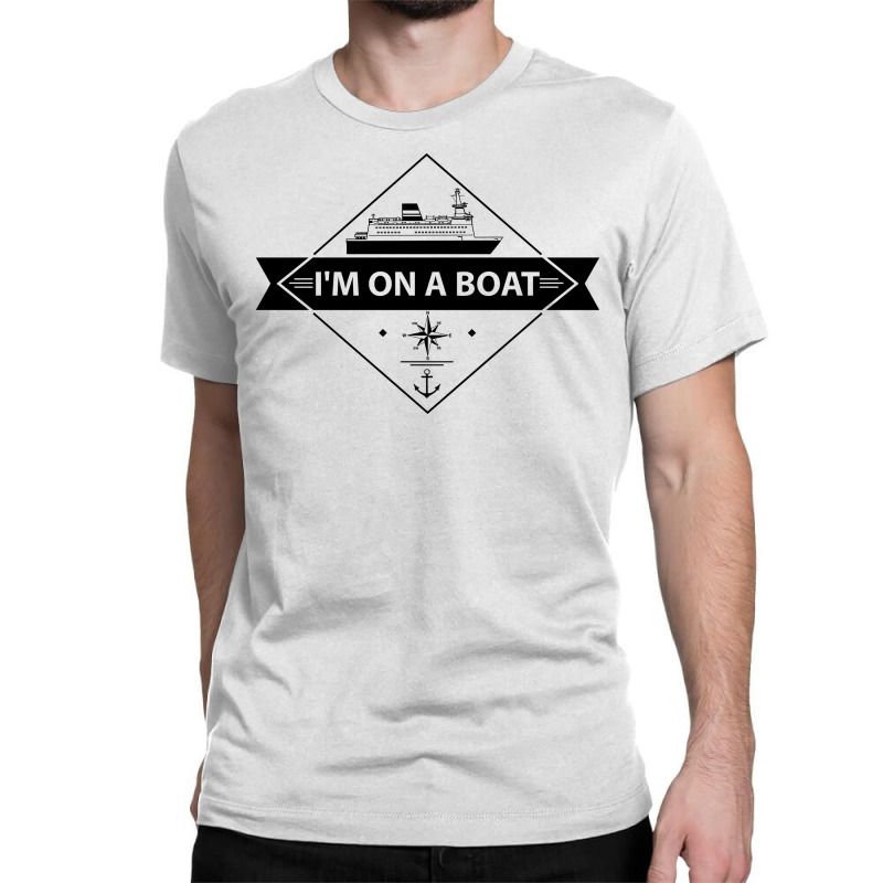 I'm On A Boat Classic T-shirt | Artistshot